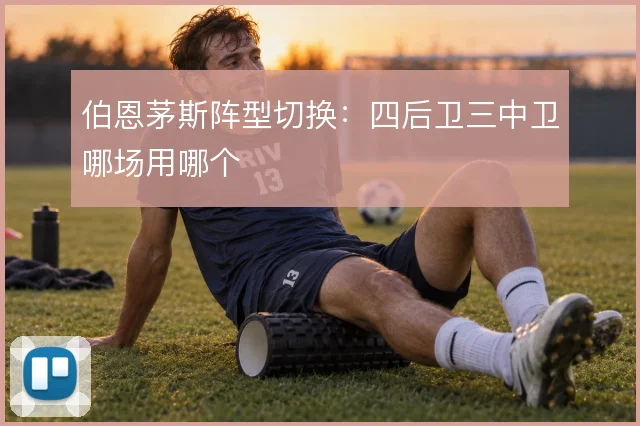 伯恩茅斯阵型切换：四后卫三中卫哪场用哪个